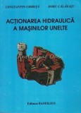 Cumpara ieftin Actionarea Hidraulica A Masinilor Unelte - Constantin Chirita, Doru Calarasu