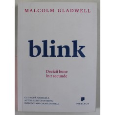 BLINK, DECIZII BUNE IN 2 SECUNDE de MALCOLM GLADWELL, 2013