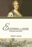 Cumpara ieftin Ecaterina cea Mare. Portretul unei femei/Robert K. Massie
