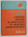 URGENTE , RISCURI SI DIFICULTATI IN PRACTICA STOMATOLOGICA de ALEXANDRU ROTARU , 1992