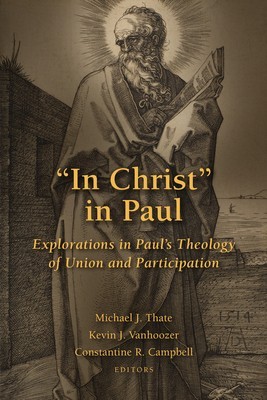 &quot;&quot;In Christ&quot;&quot; in Paul: Explorations in Paul&#039;s Theology of Union and Participation