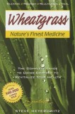 Wheatgrass Nature&#039;s Finest Medicine: The Complete Guide to Using Grasses to Revitalize Your Health