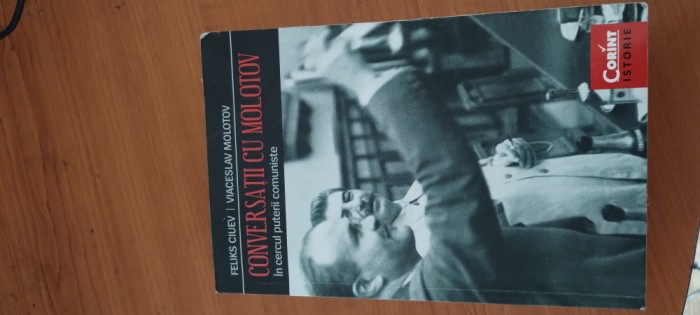 FELIKS CIUEV, VIACESLAV MOLOTOV- CONVERSAȚII CU MOLOTOV. &Icirc;N CERCUL PUTERII COMUNISTE