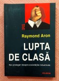 Lupta de clasa. Noi prelegeri despre societatile industriale. Editura Polirom, 1999 &ndash; Raymond Aron