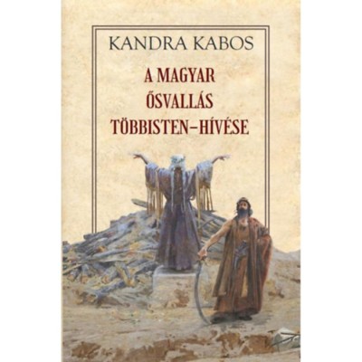 A magyar ősvall&amp;aacute;s t&amp;ouml;bbisten-h&amp;iacute;v&amp;eacute;se - Kandra Kabos foto