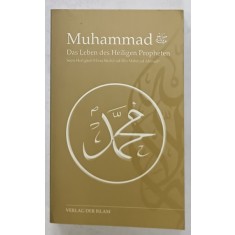 MUHAMMAD , DAS LEBEN DES HEILIGEN PROPHETEN ( MOHAMED , VIATA SFANTULUI PROFET ) von MIRZA BASHIR UD - DIN MAHMUD AHMAD , TEXT IN LIMBA GERMANA , 201