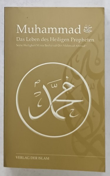 MUHAMMAD , DAS LEBEN DES HEILIGEN PROPHETEN ( MOHAMED , VIATA SFANTULUI PROFET ) von MIRZA BASHIR UD - DIN MAHMUD AHMAD , TEXT IN LIMBA GERMANA , 201