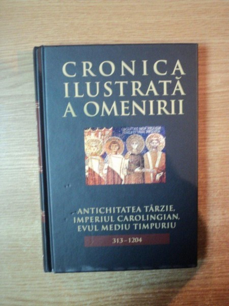 CRONICA ILUSTRATA A OMENIRII , VOL. V ANTICHITATEA TARZIE , IMPERIUL CAROLIGIAN , EVUL MEDIU TIMPURIU ( 313 - 1204 )