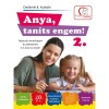 Anya, tan&iacute;ts engem! 2. r&eacute;sz - Fejleszt&eacute;si lehetős&eacute;gek &eacute;s &ouml;tletek 3-6 &eacute;ves kor k&ouml;z&ouml;tt - De&aacute;kn&eacute; B. Katalin