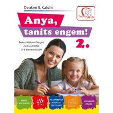 Anya, tan&iacute;ts engem! 2. r&eacute;sz - Fejleszt&eacute;si lehetős&eacute;gek &eacute;s &ouml;tletek 3-6 &eacute;ves kor k&ouml;z&ouml;tt - De&aacute;kn&eacute; B. Katalin