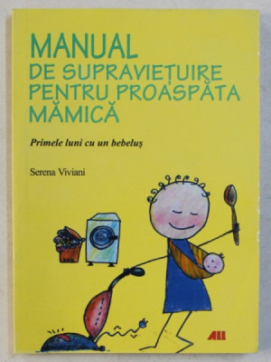 MANUAL DE SUPRAVIETUIRE PENTRU PROASPATA MAMICA- PRIMELE LUNI CU UN BEBELUS de SERENA VIVIANI , 2011 foto