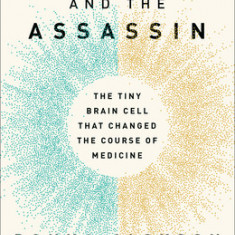 The Angel and the Assassin: The Tiny Brain Cell That Changed the Course of Medicine