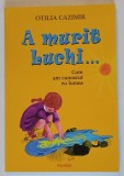 A MURIT LUCHI ..., CUM AM CUNOSCUT LUMEA de OTILIA CAZMIR , ilustratii de ADRIANA MIHAILESCU , 2011