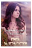 Parfumul iubirii și al trădării - Paperback brosat - Erica Bauermeister - Litera