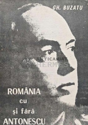 Romania cu si fara Antonescu - 1991 - Gheorghe Buzatu (AC13) foto