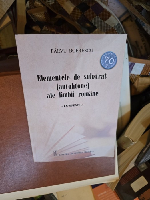 Elementele de substrat (autohtone) ale limbii rom&acirc;ne - P&acirc;rvu Boierescu