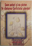 Carte noua sau anticariat - Sase autori un pictor cautarea Curticiului pierdut, Beletristica Romane