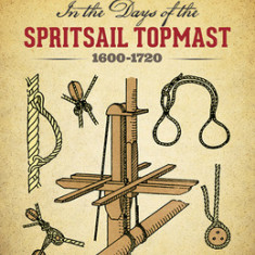 The Rigging of Ships: In the Days of the Spritsail Topmast, 1600-1720