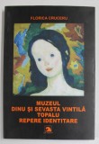 MUZEUL DINU SI SEVASTA VINTILA , TOPALU , REPERE INDENTITARE de FLORICA CRUCERU , 2007