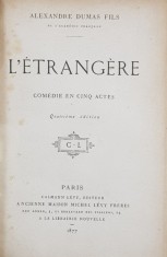 L &#039;ETRANGERE - COMEDIE EN CINQ ACTES par ALEXANDRE DUMAS FILS , 1877 , CONTINE EX LIBRISUL LUI G. DE LAILHACAR , LEGATURA DE ARTA CU MONOGRAMA AURITA