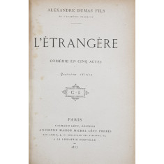L &#039;ETRANGERE - COMEDIE EN CINQ ACTES par ALEXANDRE DUMAS FILS , 1877 , CONTINE EX LIBRISUL LUI G. DE LAILHACAR , LEGATURA DE ARTA CU MONOGRAMA AURITA