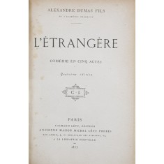 L &#039;ETRANGERE - COMEDIE EN CINQ ACTES par ALEXANDRE DUMAS FILS , 1877 , CONTINE EX LIBRISUL LUI G. DE LAILHACAR , LEGATURA DE ARTA CU MONOGRAMA AURITA