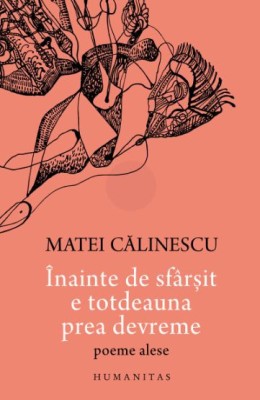 &amp;Icirc;nainte de sf&amp;acirc;rșit e totdeauna prea devreme. Poeme alese &amp;ndash; Matei Calinescu foto