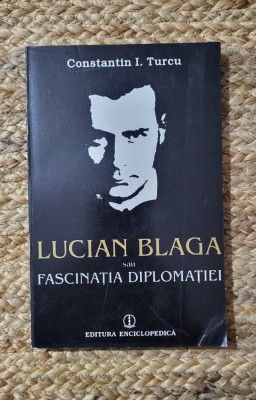 LUCIAN BLAGA SAU FASCINATIA DIPLOMATIEI - CONSTANTIN I. TURCU foto