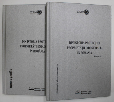 DIN ISTORIA PROTECTIEI PROPRIETATII INDUSTRIALE IN ROMANIA , MONOGRAFIE , VOLUMELE I - II , 2003 *CONTINE CD foto