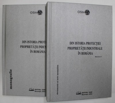 DIN ISTORIA PROTECTIEI PROPRIETATII INDUSTRIALE IN ROMANIA , MONOGRAFIE , VOLUMELE I - II , 2003 *CONTINE CD foto