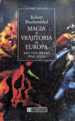 Magia Si Vrajitoria In Europa Din Evul Mediu Pina Astazi - Robert Muchembled ,560395 foto