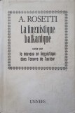 LA LINGUISTIQUE BALKANIQUE SUIVI PAR LE NOUVEAU EN LINGUISTIQUE DANS L&#039;OEUVRE DE L&#039;AUTEUR-A. ROSETTI