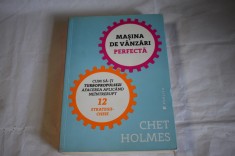 Chet Holmes - Masina de vanzari perfecta cum sa-ti turbopropulsezi afacerea aplicand neintrerupt 12 strategii cheie