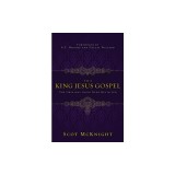 The King Jesus Gospel: The Original Good News Revisited
