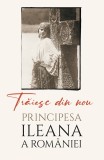 Traiesc din nou - Principesa Ileana a Romaniei (maica Alexandra)