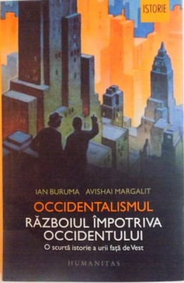 OCCIDENTALISMUL, RAZBOIUL IMPOTRIVA OCCIDENTULUI, O SCURTA ISTORIE A URII FATA DE VEST de IAN BURUMA, AVISHAI MARGALIT, 2016 *PREZINTA SUBLINIERI IN T foto