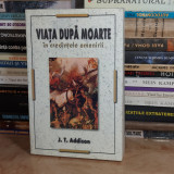 J.T. ADDISON - VIATA DUPA MOARTE IN CREDINTELE OMENIRII , EDITIA A DOUA , 2003 #