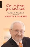 Cu mana pe inima. Corina Negrea in dialog cu Martin S. Martin, Humanitas