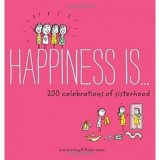 Happiness Is . . . 200 Celebrations of Sisterhood