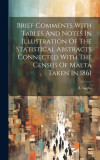 Brief Comments With Tables And Notes In Illustration Of The Statistical Abstracts Connected With The Census Of Malta Taken In 1861