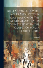 Brief Comments With Tables And Notes In Illustration Of The Statistical Abstracts Connected With The Census Of Malta Taken In 1861 foto