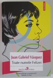 TOATE NUMELE FELIZEI , roman de JUAN GABRIEL VASQUEZ , 2026