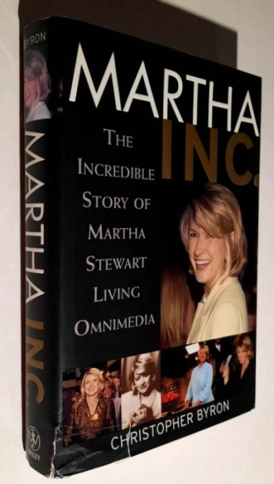 MARTHA INC. The Incredible Story of Martha Stewart Living Omnimedia - C. Byron