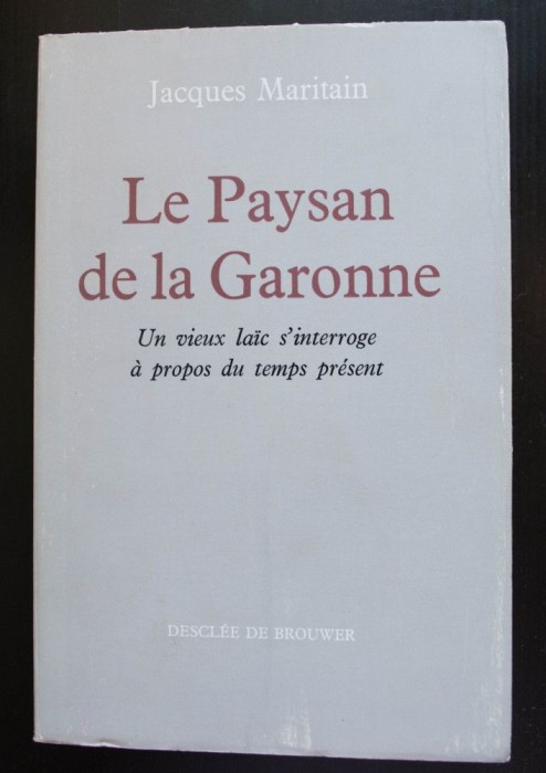 Jacques Maritain - Le Paysan de la Garonne. Un vieux laic s&#039;interroge...