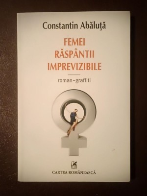 Constantin Abăluță - Femei răsp&amp;acirc;ntii imprevizibile (roman-graffiti) foto