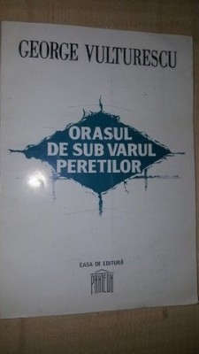 Orasul de sub varul peretilor- George Vulturescu foto