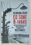EU SUNT B - 14849 , POVESTEA BAIATULUI DE 13 ANI CARE A SUPRAVIETUIT LAGARULUI DE LA ASUCHWITZ de OCTAVIAN FULOP , 2026