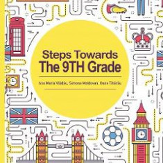 Steps Towards The 9th Grade - Ana Maria Vladau, Simona Moldovan, Oana Tiharau