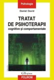 Tratat de psihoterapii cognitive si comportamentale. Editia a III-a revazuta si adaugita/Daniel David