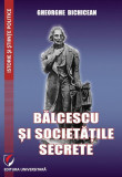 Bălcescu și societățile secrete - Paperback brosat - Gheorghe Bichicean - Universitară